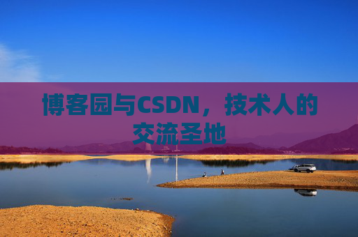 博客园与CSDN,技术人的交流圣地